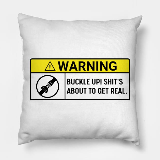 Buckle Up! Shit's About To Get Real , warning buckle up, Funny Car Pillow by yass-art