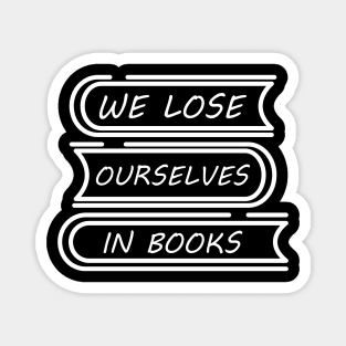 We Lose Ourselves In Books Magnet