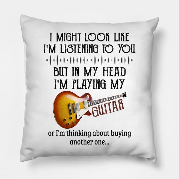 I Might Look Like I'm Listening To You But In My Head I'm Head I'm Playing My Guitar Or I'm Thinking About Buying Another One Pillow by irieana cabanbrbe