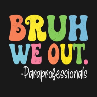 Bruh We Out Paraprofessionals Last Day Of School Groovy T-Shirt