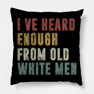 I've Heard Enough From Old White Men Vintage Distressed Pillow