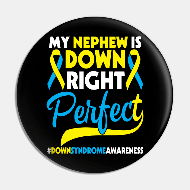 My Nephew Is Down Right Perfect Down Syndrome Awareness Pin by Cowan79