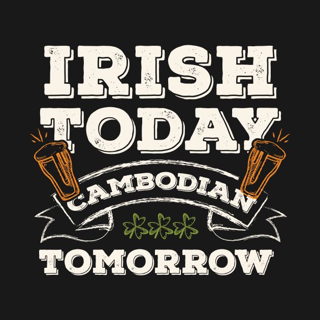 Irish Today Cambodian Tomorrow Funny St. Paddy by gaustadabhijot