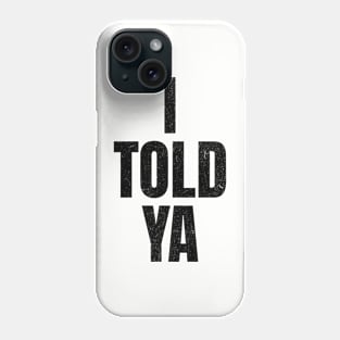 I TOLD YA Phone Case