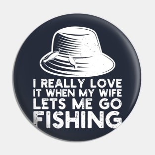 I Really Love It When My Wife Lets Me Go Fishing Pin