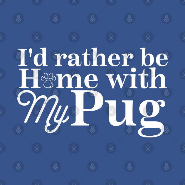 Disover i'd rather be home with my pug - Pug - T-Shirt