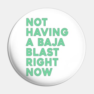 Not Having A Baja Blast Right Now Pin