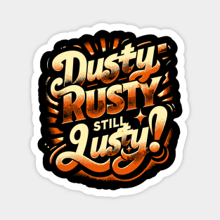 Dusty, Rusty, Still Lusty – Vintage Style Phrase Magnet