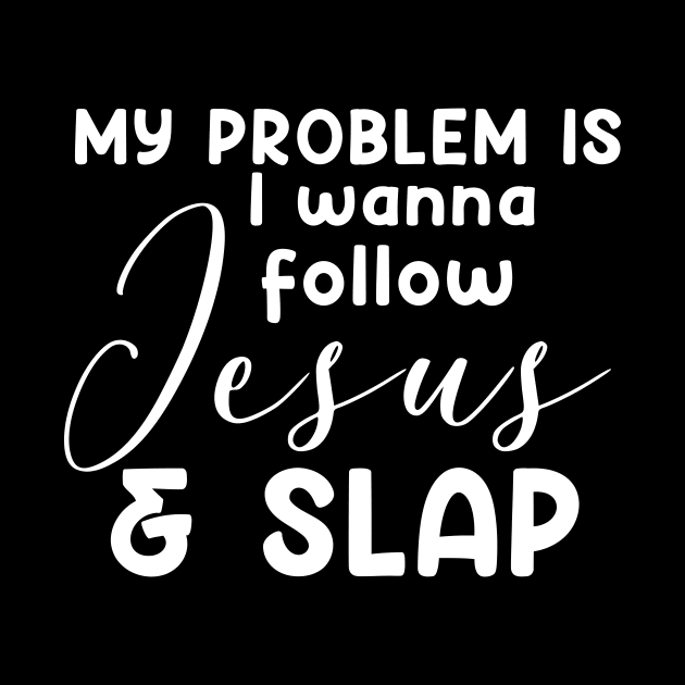 My Problem Is I Wanna Follow Jesus Slap People Too Funny by Satansplain, Dr. Schitz