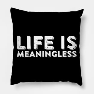 Life Is Meaningless Ironic Nihilism Sarcastic Quote Pillow