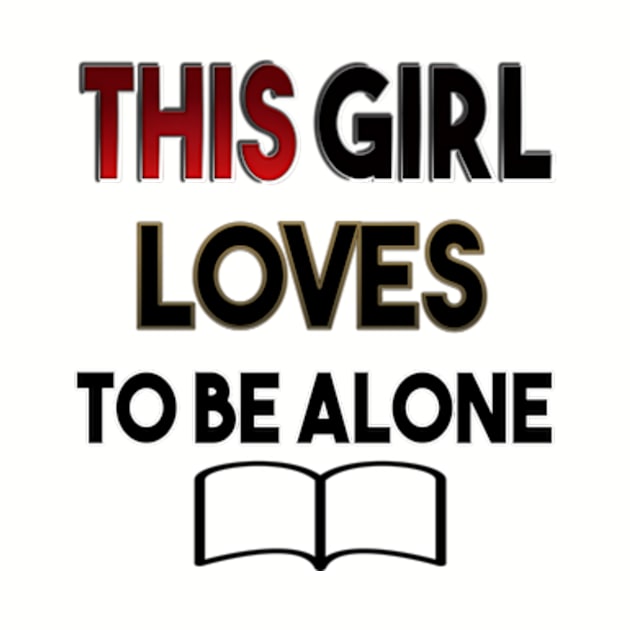 THIS GIRL LOVES TO BE ALONE awesome design by ARTA-ARTS-DESIGNS