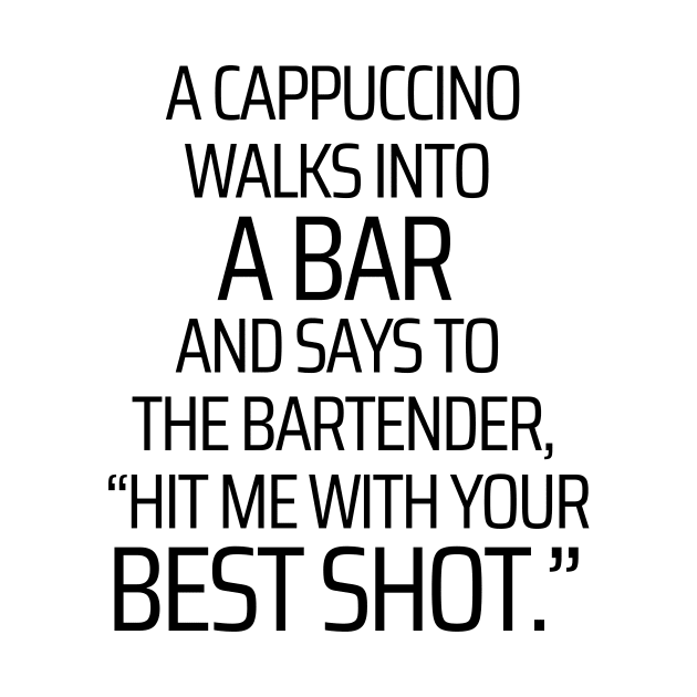 A Cappuccino Walks Into A Bar by JokeswithPops