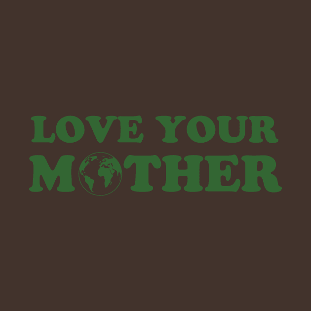 Love your mother (earth) by tshirtguild