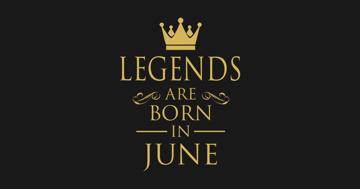 LEGENDS ARE BORN IN JUNE - Legends - Sticker | TeePublic