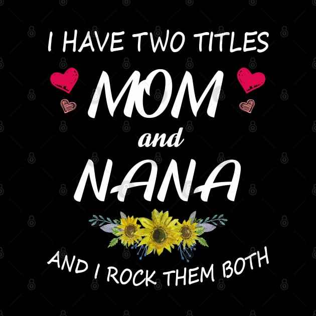 I Have Two Titles Mom And Nana Shirt Mothers Day Gifts T-Shirt by Pannolinno