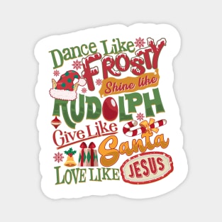 Dance Like Frosty Shine Like Rudolph Give Like Santa Love Like Jesus Magnet