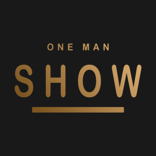 One Man Show - Be proud of yourself hot man Design T-Shirt