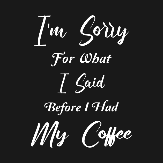 COFFEE - I'm sorry for what I said before I had my coffee by TrendyStitch
