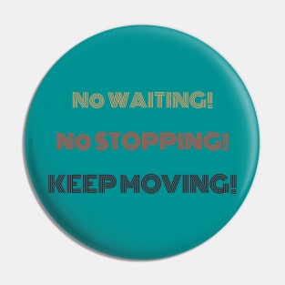 No waiting! No stopping! Keep Moving! Pin