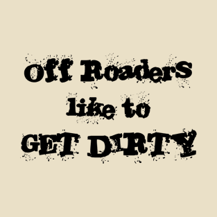 Off roaders like to get dirty T-Shirt