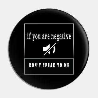 if you are negative don’t speak to me Pin