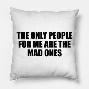 The only people for me are the mad ones Pillow