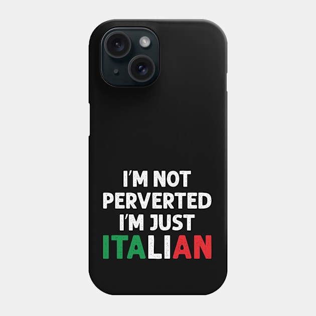 I'm Not Perverted I'm Just Italian Phone Case by Julorzo