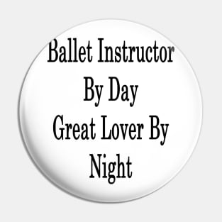 Ballet Instructor By Day Great Lover By Night Pin