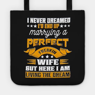 I Never Dreamed I'd End Up Marrying A Perfect Freakin Wife But Here I Am Living The Dream Tote