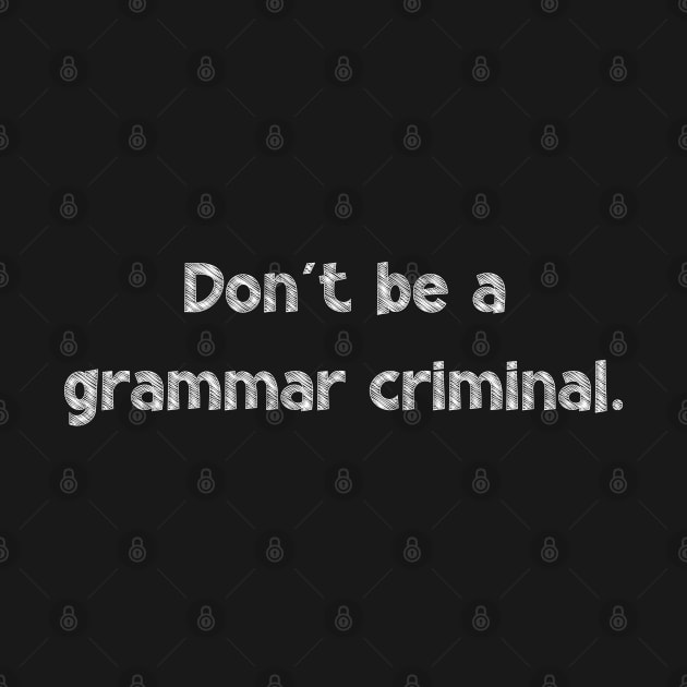 Don't be a grammar criminal, National Grammar Day, Teacher Gift, Child Gift, Grammar Police, Grammar Nazi, Grammar Quotes, Funny Grammar, by DivShot 