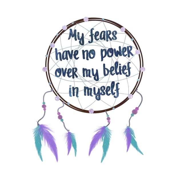 My fears have no power over my belief in myself by calliew1217