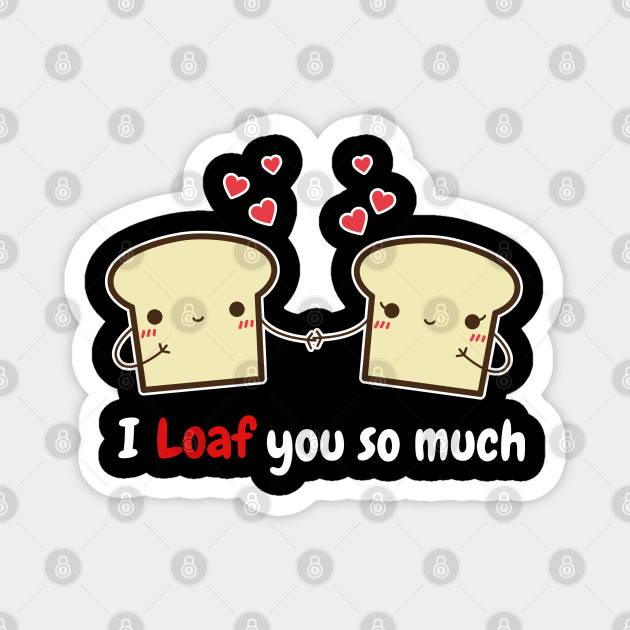 Cute bread pun i loaf you so much valentines day gift - Valentines Day Pun - Magnet | TeePublic Cute bread pun i loaf you so much valentines day gift - Valentines Day Pun - Magnet | TeePublic