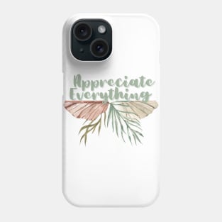 Appreciate Everything. Phone Case