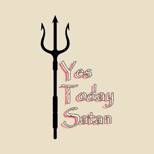 Yes Today Satan ... T-Shirt T-Shirt