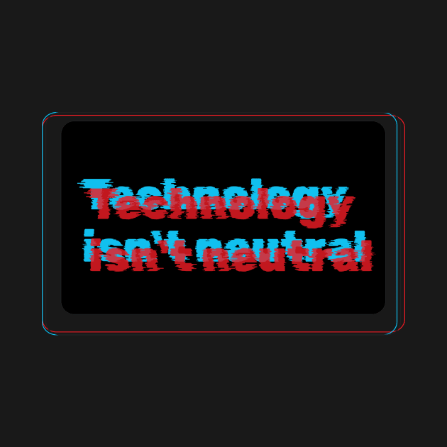 Technology isnt neutral by TANGOTI