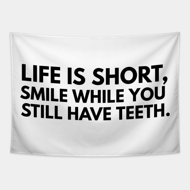 LIFE IS SHORT SMILE WHILE YOU STILL HAVE TEETH Tapestry by FromBerlinGift