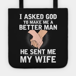 I asked god to make a better man he sent me my wife Tote