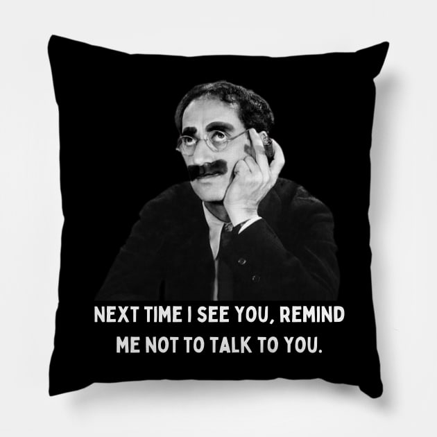 Groucho - Next Time I See You, Remind Me Not To Talk To You Pillow by Daz Art & Designs