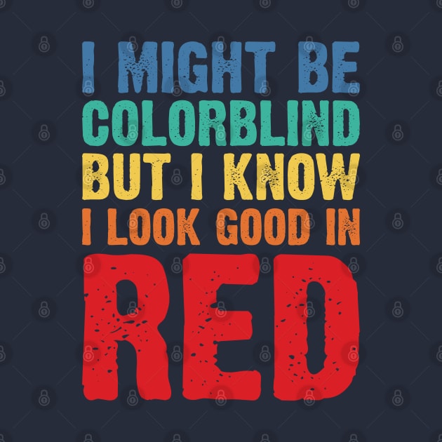 I Might Be Colorblind But I Know I Look Good In Red v2 by Emma