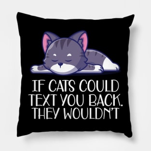 Cat - If cat could text you. They wouldn't w Pillow