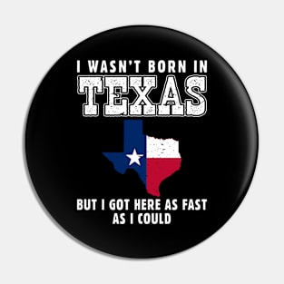 I Wasn't Born in Texas but I Got Here as Fast as I Could Pin