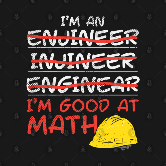 I'm An Engineer - I'm Good At Math by maxdax