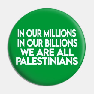 In Our Millions In Our Billions  We Are ALL Palestinians - White - Back Pin