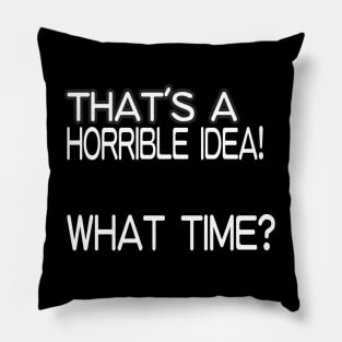 That's A Horrible Idea! What Time? Pillow