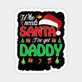 Who Needs Santa Ive Got Daddy Funny Matching Family Christmas Gift Magnet