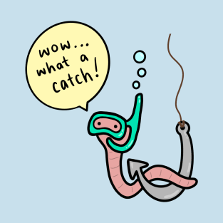 Worm Pick Up Line - What a Catch! T-Shirt