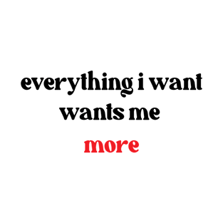 Everything I want wants me more , self care saying ideas T-Shirt