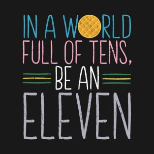 In a world full of tens, be an Eleven T-Shirt