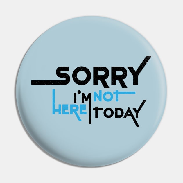 Sorry I'm Not Here Today Pin by Commykaze