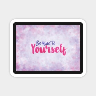 Be Kind to Yourself Magnet